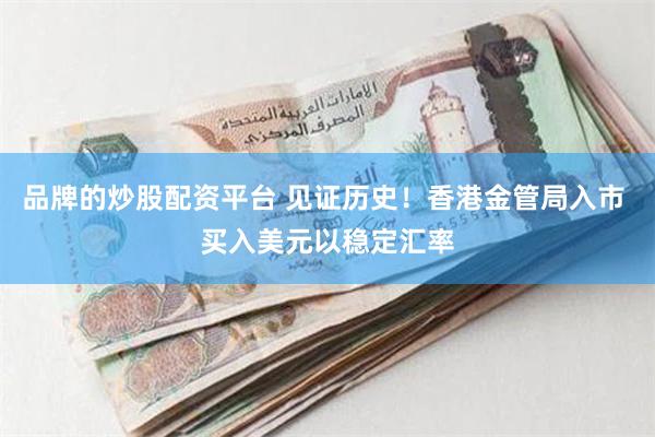 品牌的炒股配资平台 见证历史！香港金管局入市 买入美元以稳定汇率