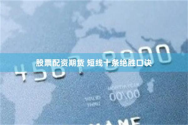 股票配资期货 短线十条绝胜口诀